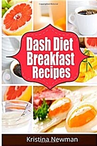 Dash Diet Breakfast Recipes: 50 Low-Sodium Breakfast Recipes for Rapid Weight Loss, Lower Blood Pressure and Better Health (Paperback)