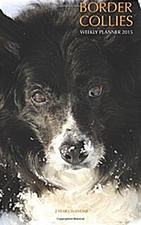 Border Collies Weekly Planner 2015: 2 Year Calendar (Paperback)