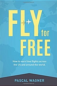 Fly for Free: How to Earn Free Flights Across the Us and Around the World (Paperback)