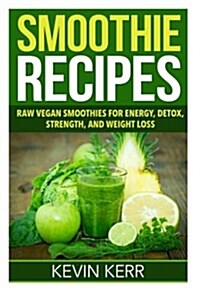 Smoothie Recipes: Raw Vegan Smoothies for Energy, Detox, Strength, and Weight Loss. (Paperback)