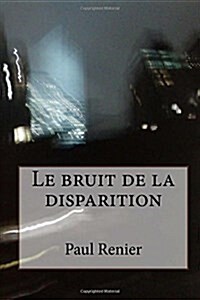 Le Bruit de La Disparition: Puison-Saint-Ange (Paperback)