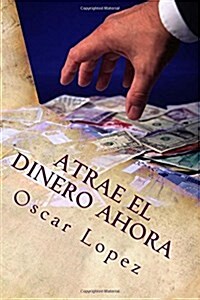 Atrae El Dinero Ahora: El Dinero No Esta Lejos Atraelo (Paperback)