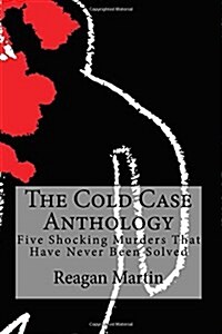 The Cold Case Anthology: Five Shocking Murders That Have Never Been Solved (Paperback)