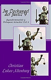 Im Dschungel der Justiz 9: Jugendkriminalit? & Delinquenz betrachtet Teil 4 (Paperback)