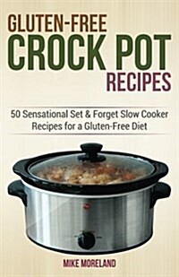 Gluten-Free Crock Pot Recipes: 50 Sensational Set & Forget Slow Cooker Recipes for a Gluten-Free Diet (Paperback)