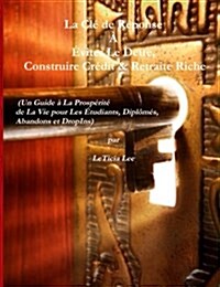 La Cle de Reponse a Eviter Le Dette, Construire Credit & Retraite Riche: (Un Guide E La Prosperite de La Vie Pour Les Etudiants, Diplomes, Abandons Et (Paperback)