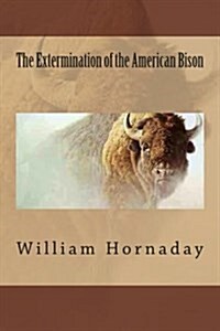 The Extermination of the American Bison (Paperback)