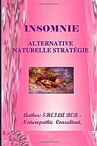 Insomnie - Alternative Naturelle Strategie. Ecrit Par Sheila Ber.: Insomnia - French Edition. (Paperback)