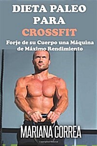 Dieta Paleo Para Crossfit: Forje de Su Cuerpo Una Maquina de Maximo Rendimiento (Paperback)