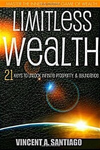 Limitless Wealth: 21 Keys to Unlock Infinite Prosperity & Abundance (Paperback)