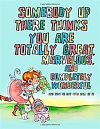 Somebody Up There Thinks You Are Totally Great, Marvelous, and Completely Wonderful and That Is Not Even Half of It: Coloring Book (Paperback)