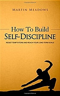 How to Build Self-Discipline: Resist Temptations and Reach Your Long-Term Goals (Paperback)