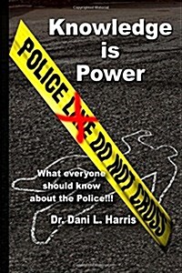 Knowledge Is Power What Everyone Should Know about the Police (Paperback)