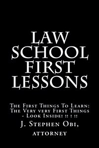 Law School First Lessons: The First Things to Learn: The Very Very First Things - Look Inside! !! ! !! (Paperback)