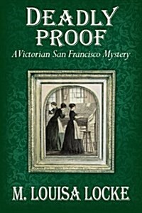 Deadly Proof: A Victorian San Francisco Mystery (Paperback)