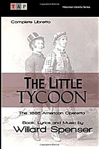 The Little Tycoon: The 1886 American Operetta: Complete Libretto (Paperback)