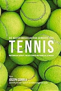 Die Besten Muskelaufbau-Gerichte Furs Tennis: Proteinreiche Gerichte, Um Dich Starker Und Schneller Zu Machen (Paperback)