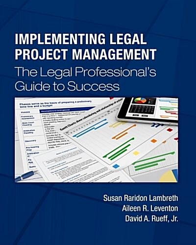 Implementing Legal Project Management: The Legal Professionals Guide to Success (Paperback)