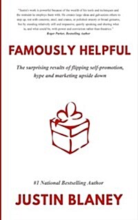 Famously Helpful: The Surprising Results of Flipping Self-Promotion, Hype and Marketing Upside Down (Paperback)