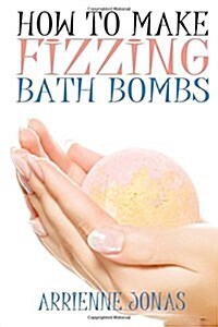 How to Make Fizzing Bath Bombs (Paperback)