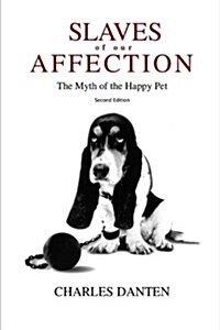 Slaves of Our Affection: The Myth of the Happy Pet (Paperback)