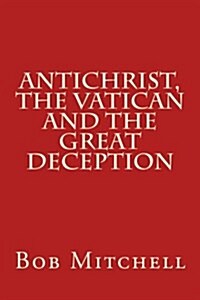 Antichrist, the Vatican and the Great Deception (Paperback)