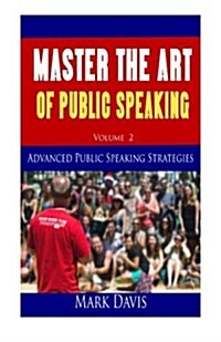 Master the Art of Public Speaking Volume II: Advanced Strategies for Maximum Impact (Paperback)