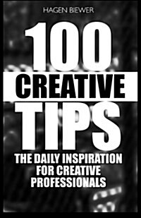 100 Creative Tips: The Daily Inspiration for Professional Creatives (Paperback)