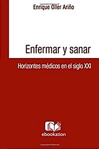 Enfermar y Sanar: Horizontes Medicos En El Siglo XXI (Paperback)