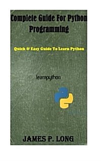 Complete Guide for Python Programming: Quick & Easy Guide to Learn Python (Paperback)
