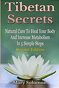 Tibetan Secrets: Natural Cure to Heal Your Body and Increase Metabolism in 5 Simple Steps (Paperback)