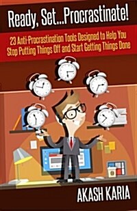 Ready, Set...Procrastinate! 23 Anti-Procrastination Tools Designed to Help You Stop Putting Things Off and Start Getting Things Done (Paperback)