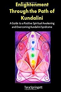 Enlightenment Through the Path of Kundalini: A Guide to a Positive Spiritual Awakening and Overcoming Kundalini Syndrome (Paperback)