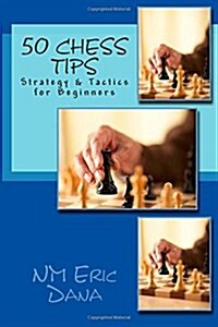 50 Chess Tips: Strategy & Tactics for Beginners (Paperback)