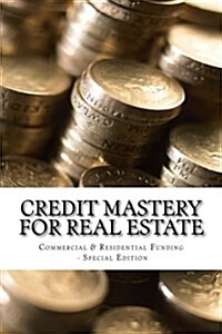 Credit Mastery for Real Estate: Commercial & Residential Funding - Special Edition (Paperback)