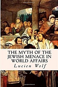 The Myth of the Jewish Menace in World Affairs (Paperback)