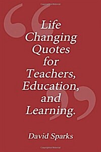 Life Changing Quotes for Teachers, Education and Learning (Paperback)