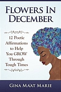 Flowers in December: 12 Poetic Affirmations to Help You Grow Through Your Toughest Times (Paperback)