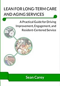 Lean for Long-Term Care and Aging Services (B&w Edition): A Practical Guide for Driving Improvement, Engagement, and Resident-Centered Service (Paperback)