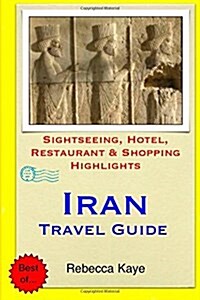 Iran Travel Guide: Sightseeing, Hotel, Restaurant & Shopping Highlights (Paperback)