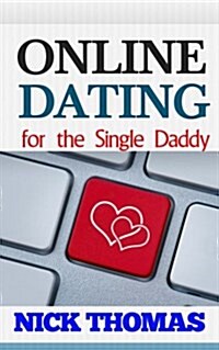 Online Dating for the Single Daddy: The Ultimate Guide to Being Successful in Online Dating for the Single Dad (Paperback)