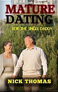 Mature Dating for the Single Daddy: Finding Dating Success as a Single Dad at an Older Age (Paperback)