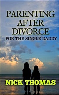 Parenting After Divorce for the Single Daddy: The Best Guide to Helping Single Dads Deal with Parenting Challenges After a Divorce (Paperback)