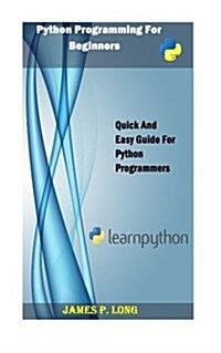 Python Programming for Beginners: Quick and Easy Guide for Python Programmers (Paperback)