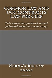Common Law and Ucc Contracts Law for CLEP: This Author Has Produced Several Published Model Bar Examination Essays (Paperback)