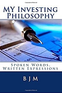 My Investing Philosophy: Spoken Words, Written Expressions (Paperback)