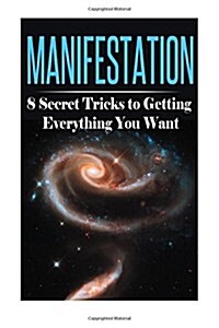 Manifestation: 8 Secret Tricks to Getting Everything You Want (Paperback)