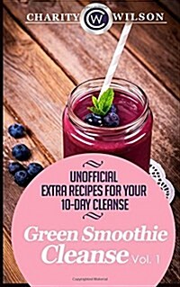 Green Smoothie Cleanse: Vol. 1 Unofficial Extra Recipes for Your 10-Day Cleanse (Paperback)