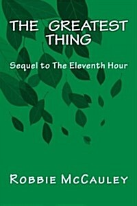 The Greatest Thing: Sequel to the Eleventh Hour (Paperback)