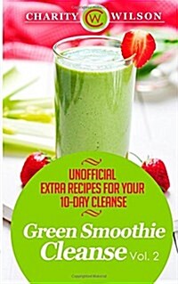 Green Smoothie Cleanse: Vol. 2 Unofficial Extra Recipes for Your 10-Day Cleanse (Paperback)